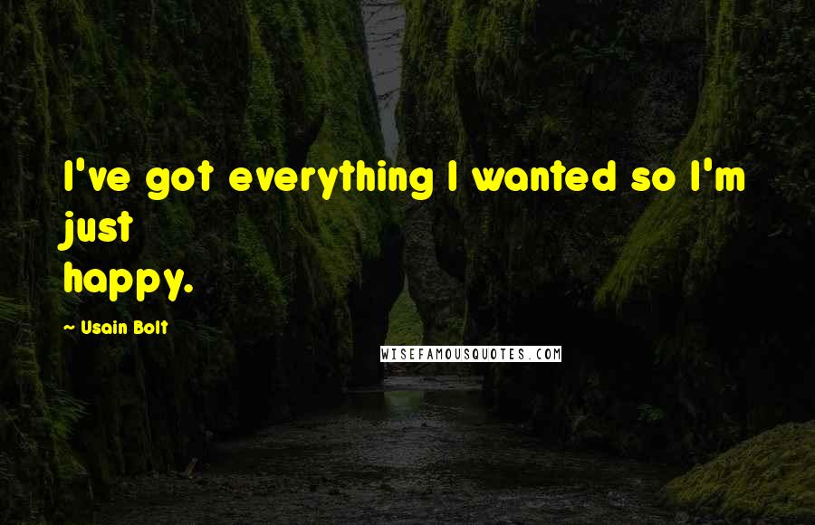 Usain Bolt quotes: I've got everything I wanted so I'm just happy.