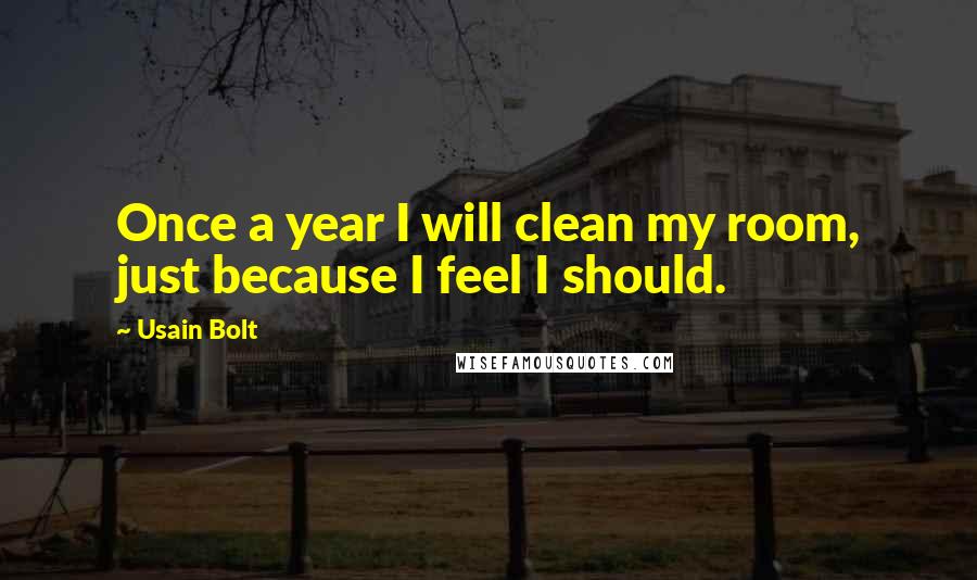 Usain Bolt quotes: Once a year I will clean my room, just because I feel I should.