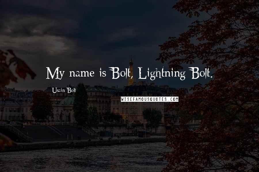 Usain Bolt quotes: My name is Bolt, Lightning Bolt.