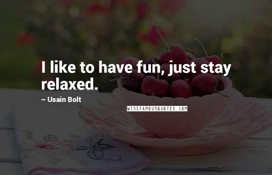 Usain Bolt quotes: I like to have fun, just stay relaxed.