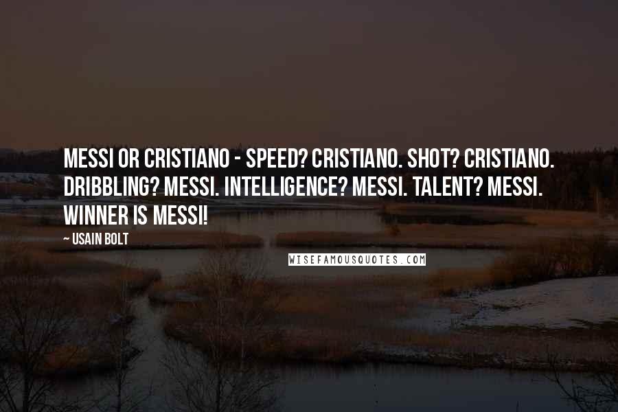 Usain Bolt quotes: Messi or Cristiano - Speed? Cristiano. Shot? Cristiano. Dribbling? Messi. Intelligence? Messi. Talent? Messi. Winner is Messi!