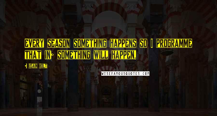 Usain Bolt quotes: Every season something happens so I programme that in; something will happen.