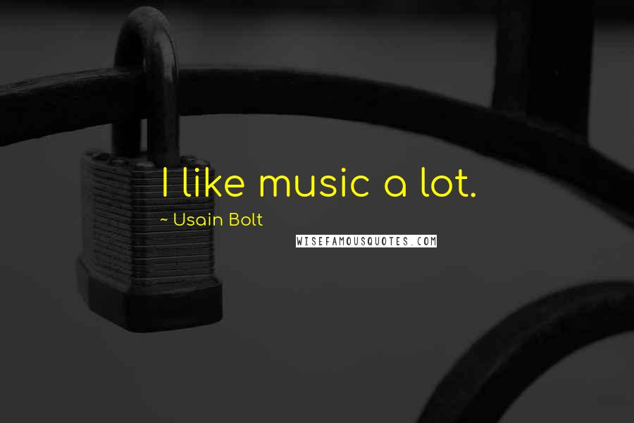 Usain Bolt quotes: I like music a lot.