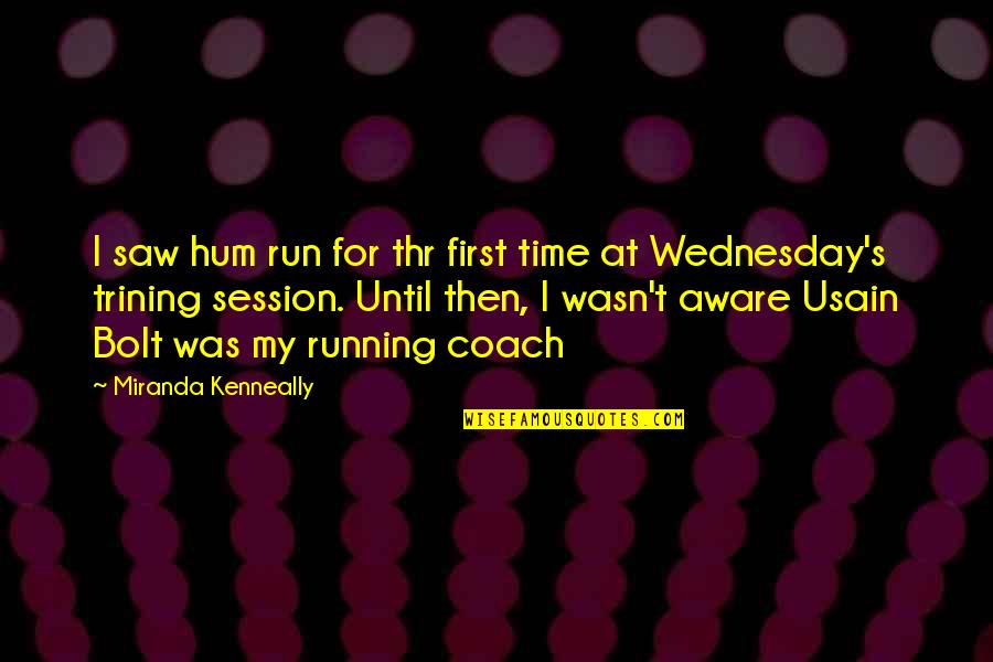 Usain Bolt Quotes By Miranda Kenneally: I saw hum run for thr first time Usain Bolt Quotes By Miranda Kenneally: I saw hum run for thr first time