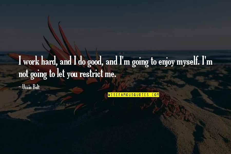 Usain Bolt Quotes By Usain Bolt: I work hard, and I do good, and Usain Bolt Quotes By Usain Bolt: I work hard, and I do good, and