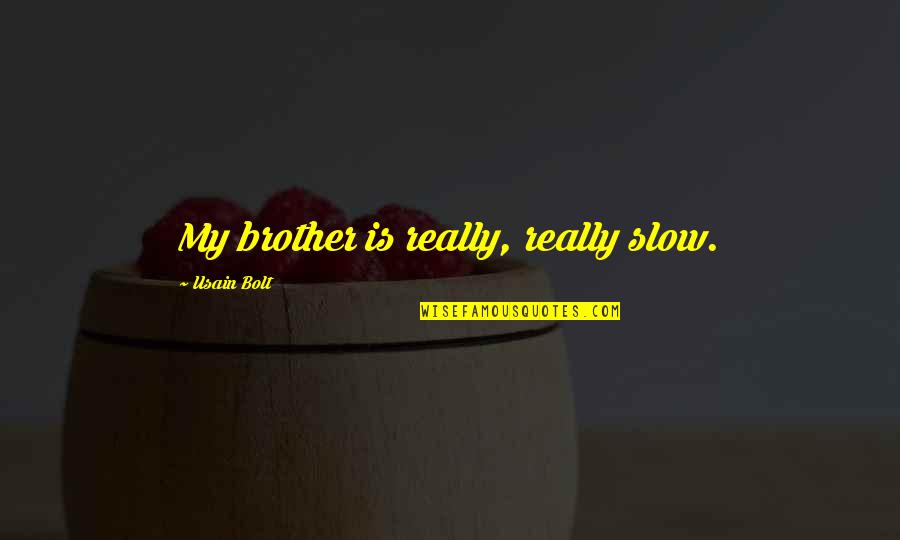 Usain Bolt Quotes By Usain Bolt: My brother is really, really slow. Usain Bolt Quotes By Usain Bolt: My brother is really, really slow.