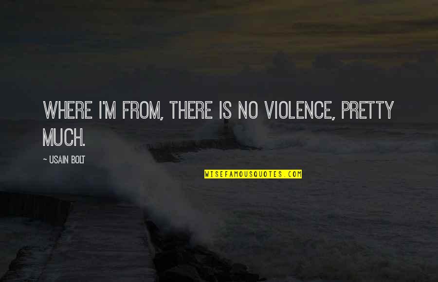 Usain Bolt Quotes By Usain Bolt: Where I'm from, there is no violence, pretty Usain Bolt Quotes By Usain Bolt: Where I'm from, there is no violence, pretty