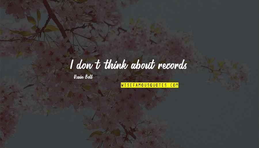 Usain Bolt Quotes By Usain Bolt: I don't think about records. Usain Bolt Quotes By Usain Bolt: I don't think about records.