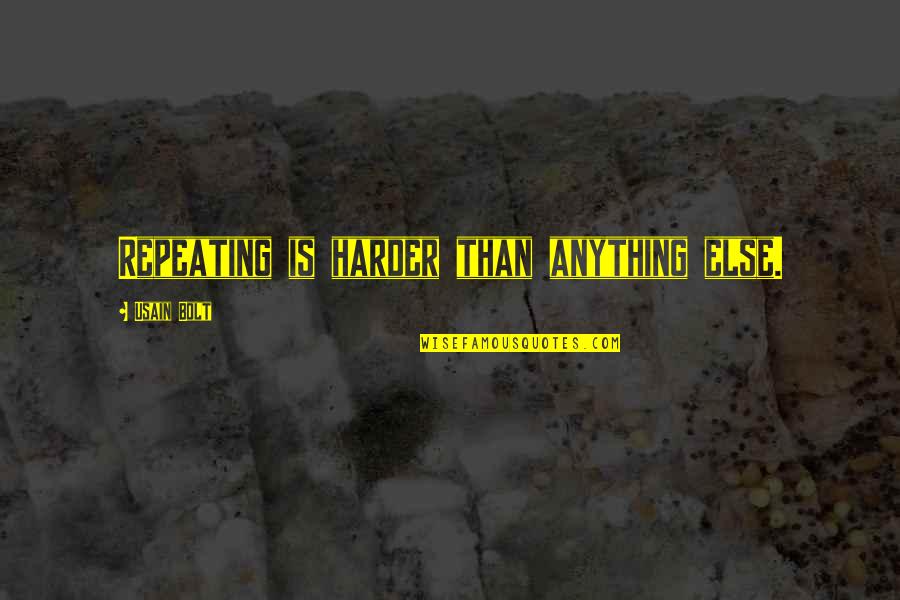 Usain Bolt Quotes By Usain Bolt: Repeating is harder than anything else. Usain Bolt Quotes By Usain Bolt: Repeating is harder than anything else.