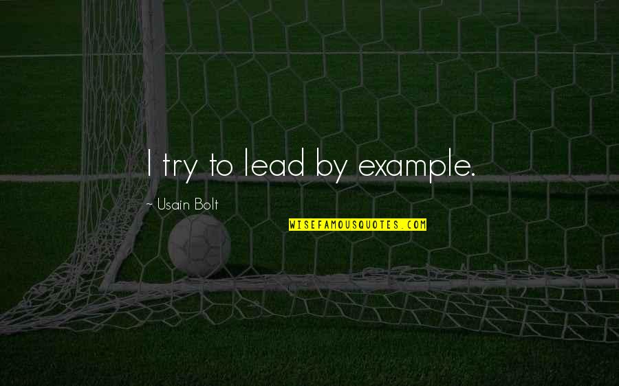 Usain Bolt Quotes By Usain Bolt: I try to lead by example. Usain Bolt Quotes By Usain Bolt: I try to lead by example.