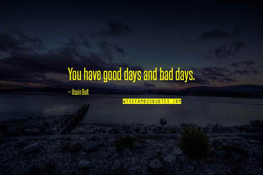 Usain Bolt Quotes By Usain Bolt: You have good days and bad days. Usain Bolt Quotes By Usain Bolt: You have good days and bad days.