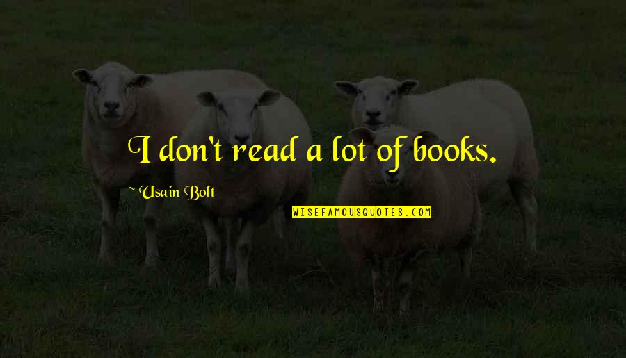 Usain Bolt Quotes By Usain Bolt: I don't read a lot of books. Usain Bolt Quotes By Usain Bolt: I don't read a lot of books.
