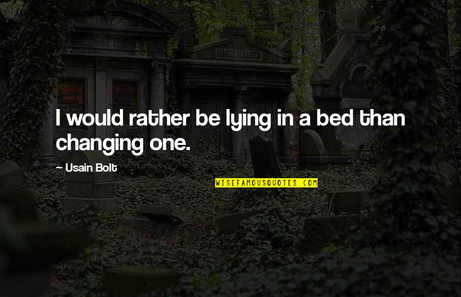 Usain Bolt Quotes By Usain Bolt: I would rather be lying in a bed Usain Bolt Quotes By Usain Bolt: I would rather be lying in a bed