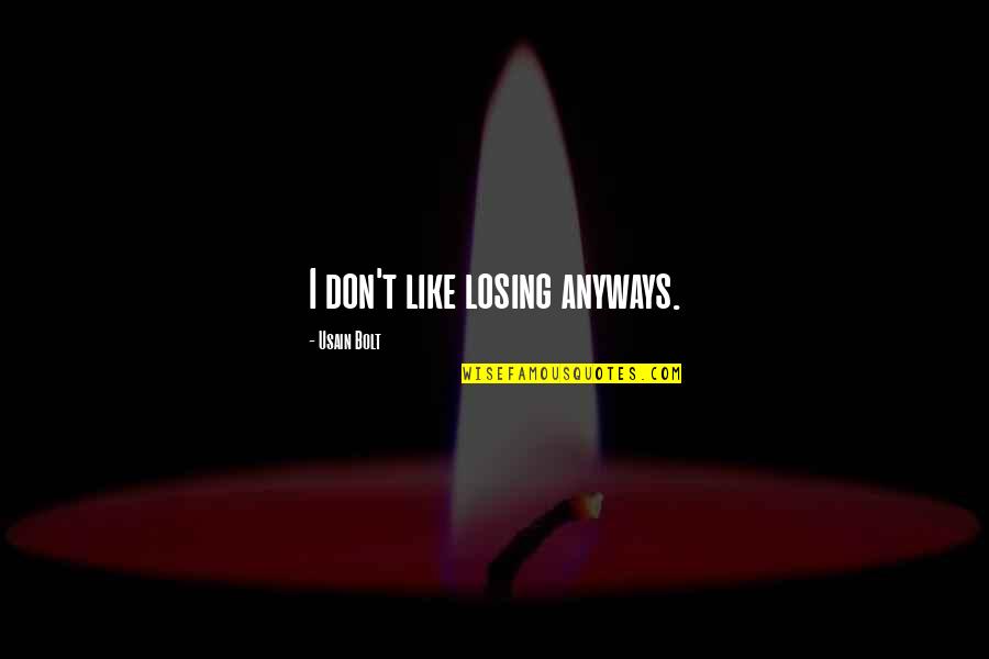 Usain Bolt Quotes By Usain Bolt: I don't like losing anyways. Usain Bolt Quotes By Usain Bolt: I don't like losing anyways.