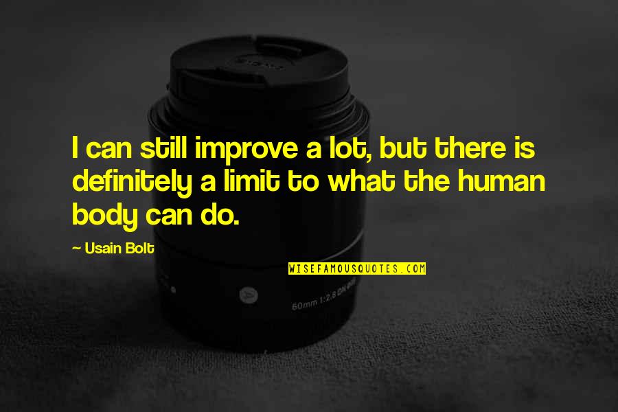 Usain Bolt Quotes By Usain Bolt: I can still improve a lot, but there Usain Bolt Quotes By Usain Bolt: I can still improve a lot, but there