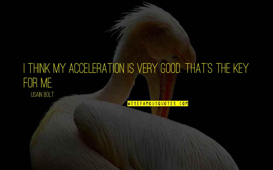 Usain Bolt Quotes By Usain Bolt: I think my acceleration is very good. That's