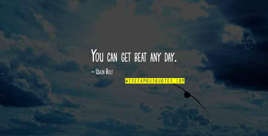 Usain Bolt Quotes By Usain Bolt: You can get beat any day. Usain Bolt Quotes By Usain Bolt: You can get beat any day.