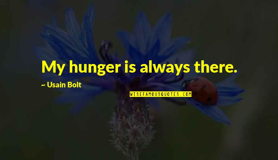 Usain Bolt Quotes By Usain Bolt: My hunger is always there. Usain Bolt Quotes By Usain Bolt: My hunger is always there.