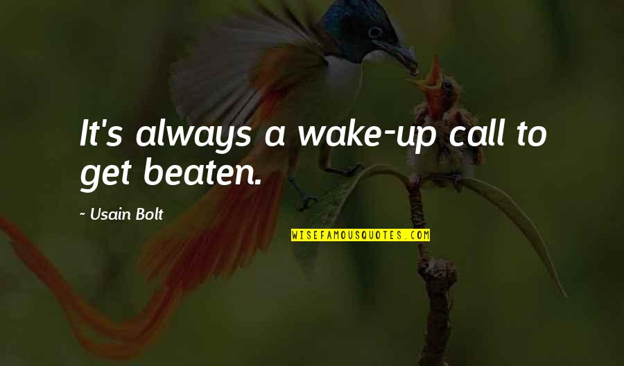 Usain Bolt Quotes By Usain Bolt: It's always a wake-up call to get beaten. Usain Bolt Quotes By Usain Bolt: It's always a wake-up call to get beaten.