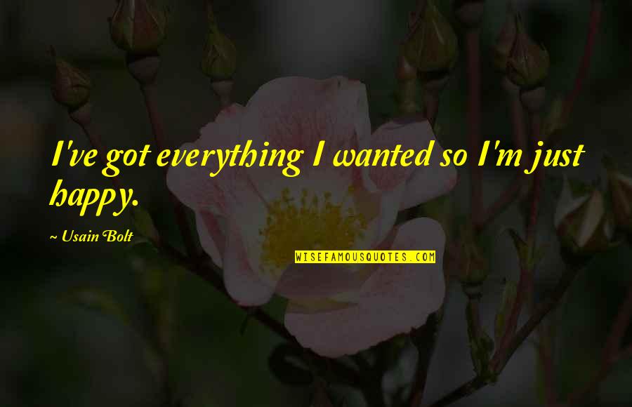 Usain Bolt Quotes By Usain Bolt: I've got everything I wanted so I'm just Usain Bolt Quotes By Usain Bolt: I've got everything I wanted so I'm just