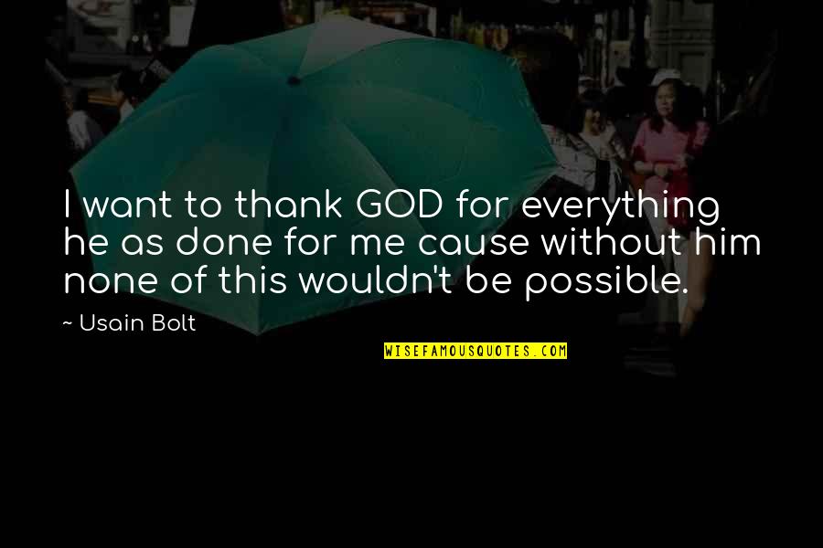 Usain Bolt Quotes By Usain Bolt: I want to thank GOD for everything he Usain Bolt Quotes By Usain Bolt: I want to thank GOD for everything he