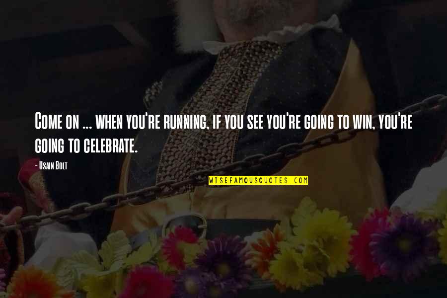 Usain Bolt Quotes By Usain Bolt: Come on ... when you're running, if you Usain Bolt Quotes By Usain Bolt: Come on ... when you're running, if you