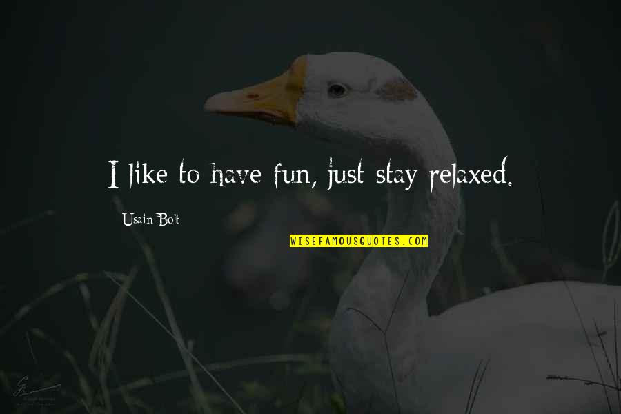 Usain Bolt Quotes By Usain Bolt: I like to have fun, just stay relaxed. Usain Bolt Quotes By Usain Bolt: I like to have fun, just stay relaxed.