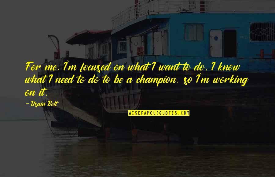 Usain Bolt Quotes By Usain Bolt: For me, I'm focused on what I want Usain Bolt Quotes By Usain Bolt: For me, I'm focused on what I want