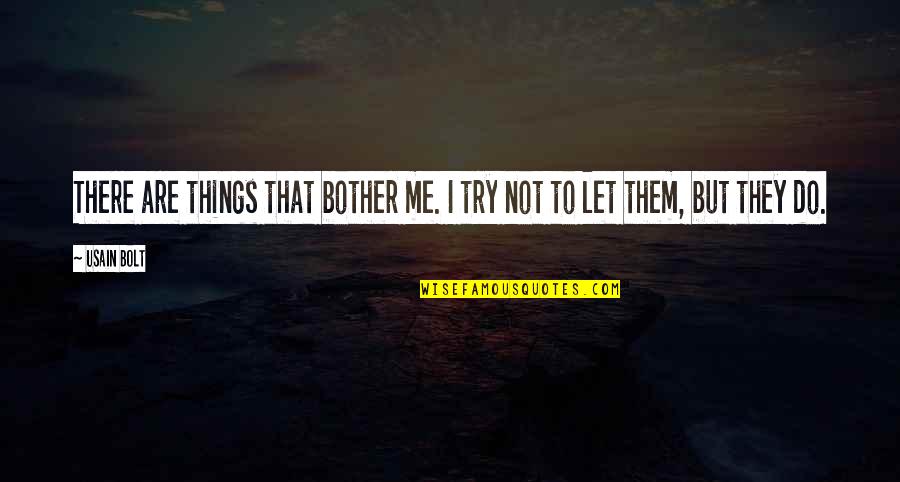 Usain Bolt Quotes By Usain Bolt: There are things that bother me. I try