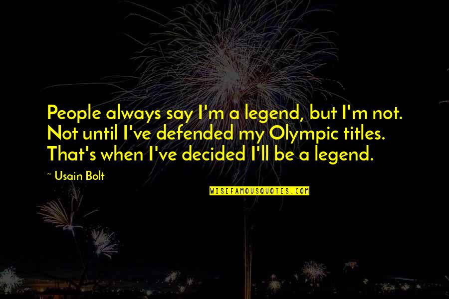 Usain Bolt Quotes By Usain Bolt: People always say I'm a legend, but I'm Usain Bolt Quotes By Usain Bolt: People always say I'm a legend, but I'm