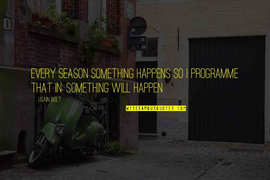 Usain Bolt Quotes By Usain Bolt: Every season something happens so I programme that