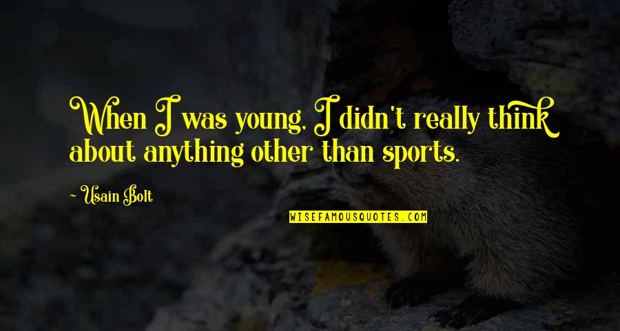 Usain Bolt Quotes By Usain Bolt: When I was young, I didn't really think