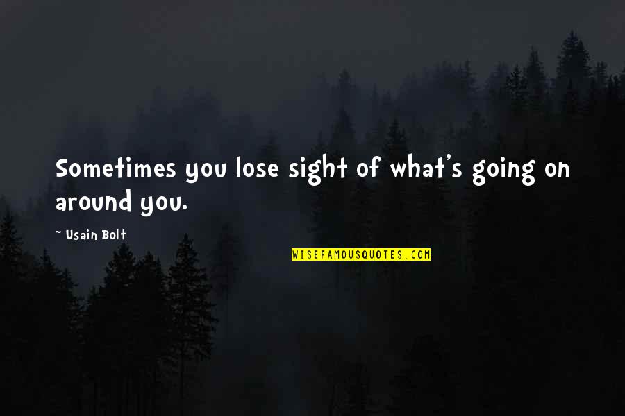 Usain Bolt's Quotes By Usain Bolt: Sometimes you lose sight of what's going on