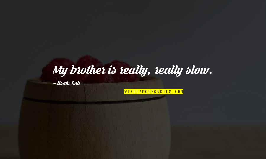 Usain Quotes By Usain Bolt: My brother is really, really slow. Usain Quotes By Usain Bolt: My brother is really, really slow.