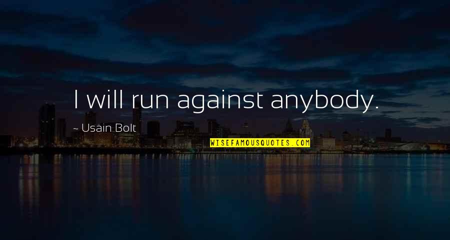 Usain Quotes By Usain Bolt: I will run against anybody. Usain Quotes By Usain Bolt: I will run against anybody.