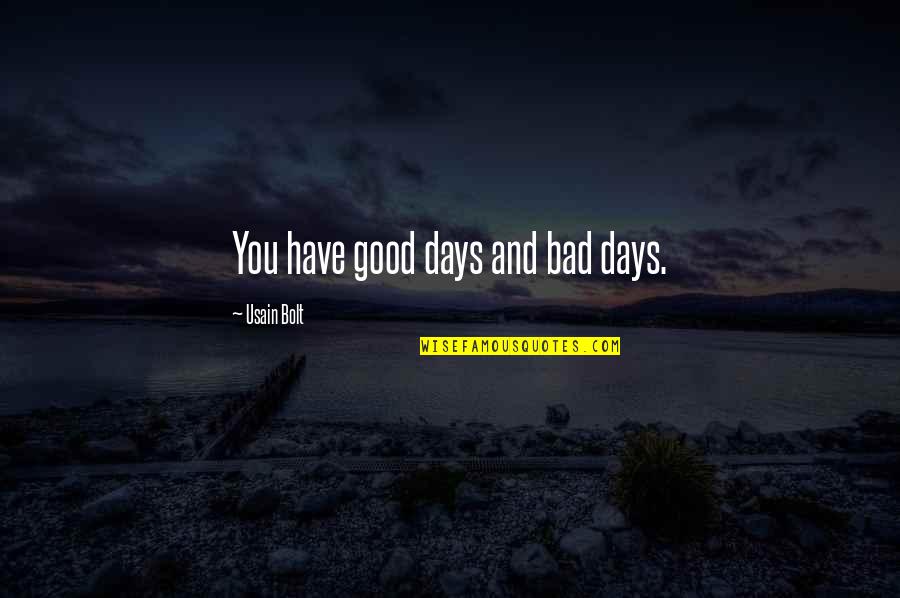 Usain Quotes By Usain Bolt: You have good days and bad days. Usain Quotes By Usain Bolt: You have good days and bad days.
