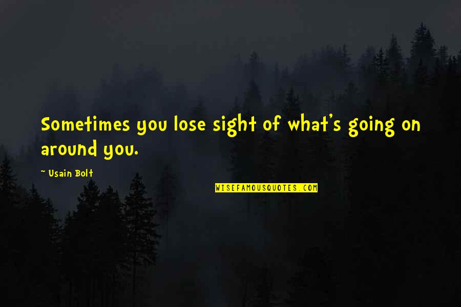 Usain Quotes By Usain Bolt: Sometimes you lose sight of what's going on