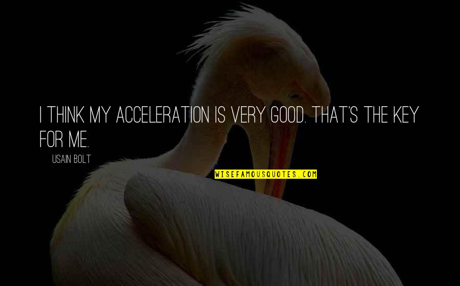 Usain Quotes By Usain Bolt: I think my acceleration is very good. That's