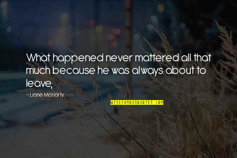 Usama Quotes By Liane Moriarty: What happened never mattered all that much because