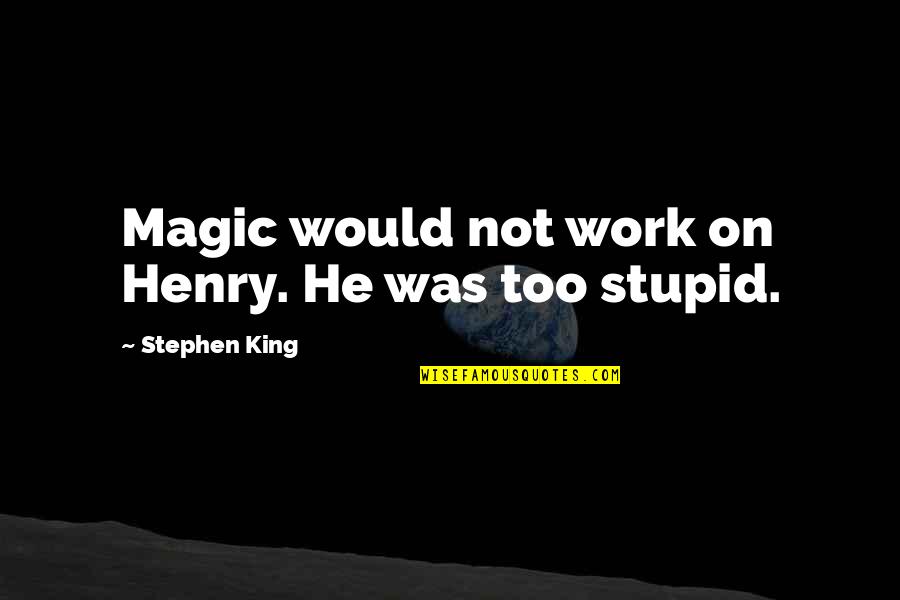 Usama Riaz Quotes By Stephen King: Magic would not work on Henry. He was