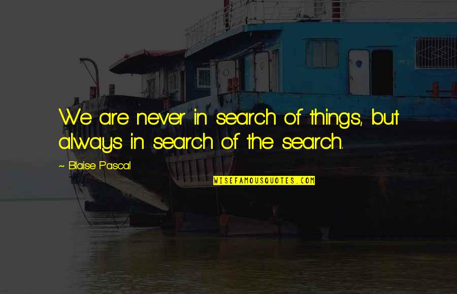 Usama Zahid Quotes By Blaise Pascal: We are never in search of things, but