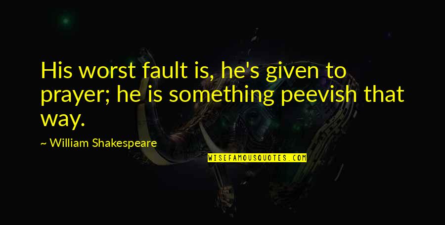Usamah Ibn Munqidh Quotes By William Shakespeare: His worst fault is, he's given to prayer; Usamah Ibn Munqidh Quotes By William Shakespeare: His worst fault is, he's given to prayer;