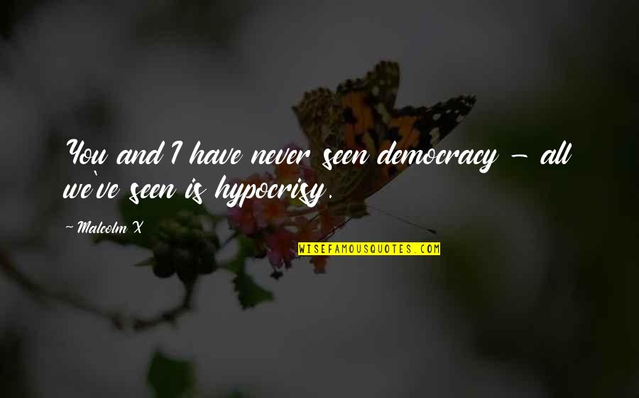 Usamah Mustafa Quotes By Malcolm X: You and I have never seen democracy -