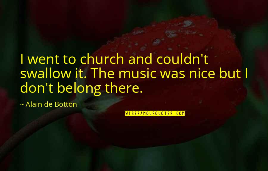 Usami Mizuki Quotes By Alain De Botton: I went to church and couldn't swallow it. Usami Mizuki Quotes By Alain De Botton: I went to church and couldn't swallow it.