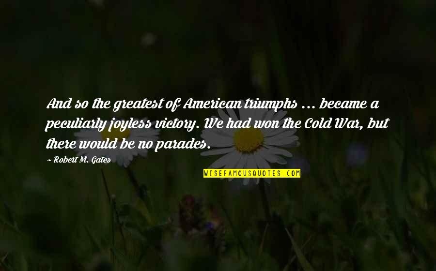 Usami Quotes By Robert M. Gates: And so the greatest of American triumphs ... Usami Quotes By Robert M. Gates: And so the greatest of American triumphs ...
