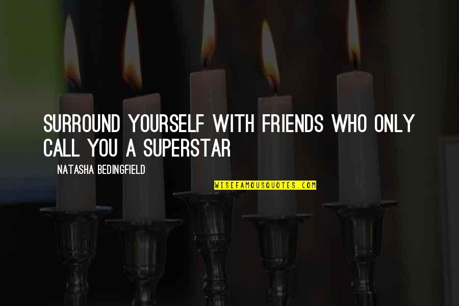 Usamljena Sam Quotes By Natasha Bedingfield: Surround yourself with friends who only call you Usamljena Sam Quotes By Natasha Bedingfield: Surround yourself with friends who only call you