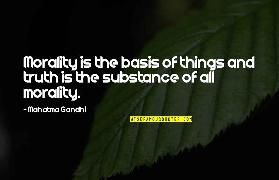 Usamljeni Miroslav Quotes By Mahatma Gandhi: Morality is the basis of things and truth