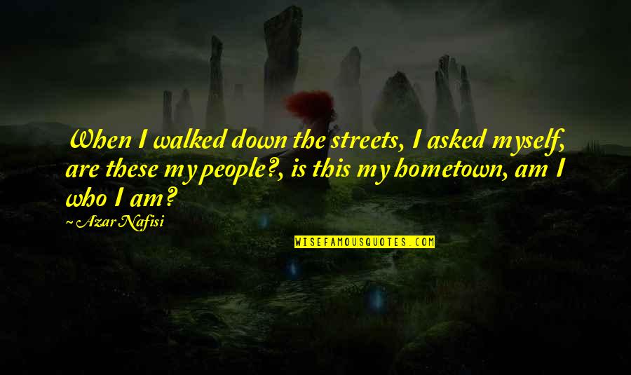 Usamljeni Quotes By Azar Nafisi: When I walked down the streets, I asked