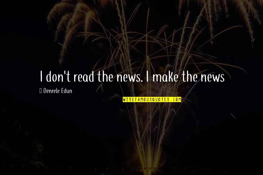 Usamljenik Sa Quotes By Denrele Edun: I don't read the news. I make the