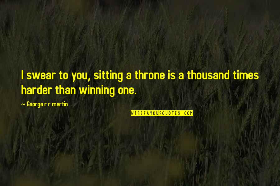 Usamljenost Forum Quotes By George R R Martin: I swear to you, sitting a throne is Usamljenost Forum Quotes By George R R Martin: I swear to you, sitting a throne is